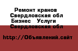 Ремонт кранов - Свердловская обл. Бизнес » Услуги   . Свердловская обл.